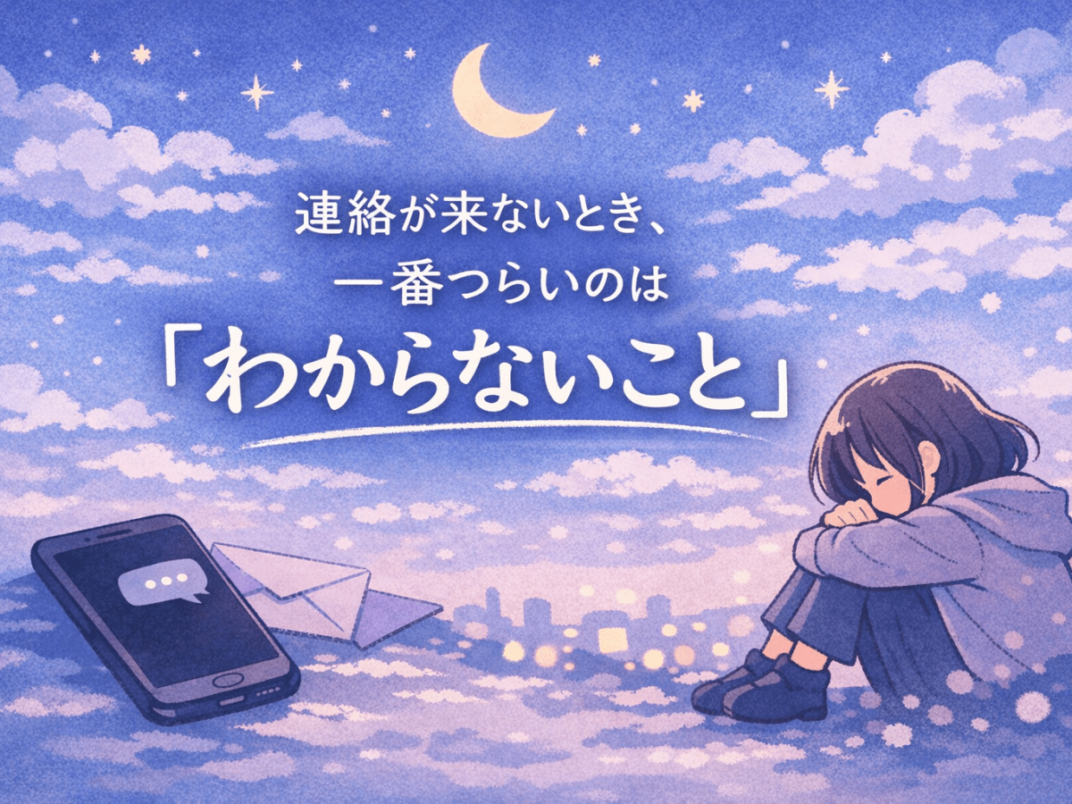 連絡が来ないとき、一番つらいのは「わからないこと」